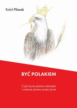 Być Polakiem, czyli życie pisane wierszem i wiersze pisane przez życie - Rafał Pilarek