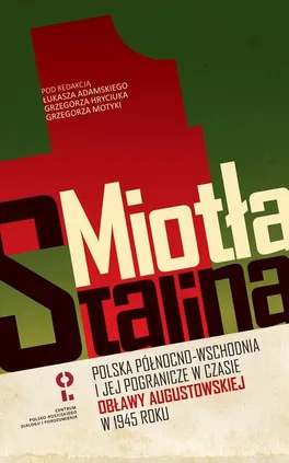 Miotła Stalina. Polska Północno-Wschodnia i jej pogranicze w czasie obławy augustowskiej w 1945 roku - Opracowanie zbiorowe