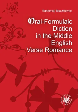 Oral-Formulaic Diction in the Middle English Verse Romance - Bartłomiej Błaszkiewicz