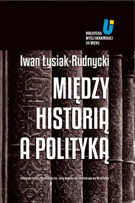 Między historią a polityką - Adam Michnik, Iwan Łysiak, Jarosław Hrycak