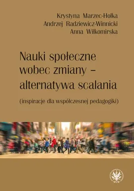Nauki społeczne wobec zmiany - alternatywa scalania - Andrzej Radziewicz-Winnicki, Anna Wiłkomirska, Krystyna Marzec-Holka