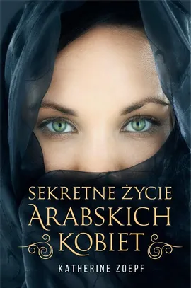Sekretne życie arabskich kobiet - Katherine Zoepf