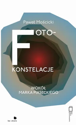 Foto-konstelacje. Wokół Marka Piaseckiego - Paweł Mościcki