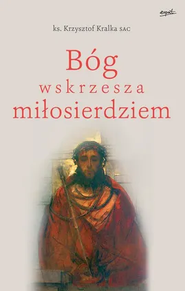 Bóg wskrzesza miłosierdziem - Krzysztof Kralka