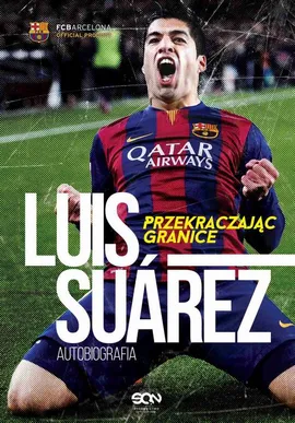 Luis Suarez. Przekraczając granice. Autobiografia - Luis Suárez, Peter Jenson, Sid Lowe