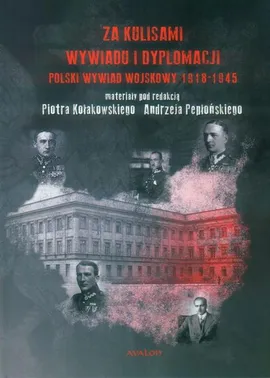 Za kulisami wywiadu i dyplomacji. Polski wywiad wojskowy 1918-1945 - Andrzej Pepłoński, Piotr Kołakowski