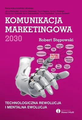 Komunikacja marketingowa 2030. Technologiczna rewolucja i mentalna ewolucja - Robert Stępowski