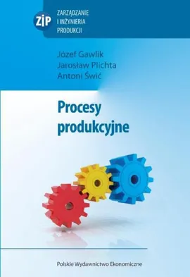 Procesy produkcyjne - Antoni Świć, Jarosław Plichta, Józef Gawlik