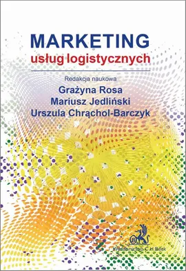 Marketing usług logistycznych - Grażyna Rosa, Mariusz Jedliński, Urszula Chrąchol-Barczyk