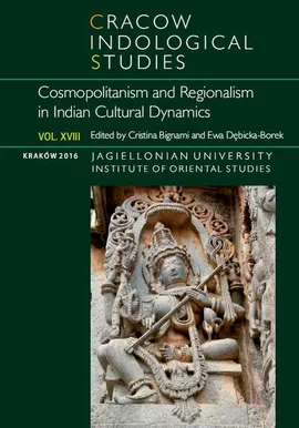 Cracow Indological Studies 2016, nr 18: Cosmopolitanism and Regionalism in Indian Cultural Dynamics - Cristina Bignami, Ewa Dębicka-Borek