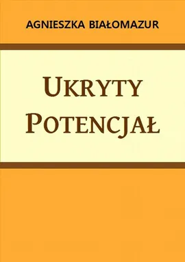 Ukryty potencjał - Agnieszka Białomazur