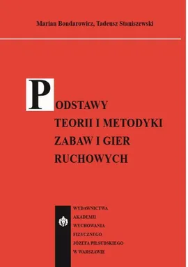 Podstawy teorii i metodyki zabaw i gier ruchowych - Marian Bondarowicz, Tadeusz Staniszewski