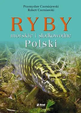 Ryby morskie i słodkowodne Polski - Przemysław Czerniejewski, Robert Czerniawski