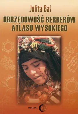 Obrzędowość Berberów Atlasu Wysokiego - Julita Baś