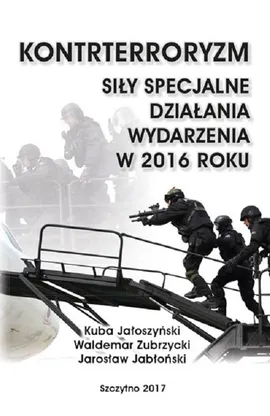 Kontrterroryzm. Siły specjalne, działania, wydarzenia w 2016 roku - Jarosław Jabłoński, Kuba Jałoszyński, Waldemar Zubrzycki