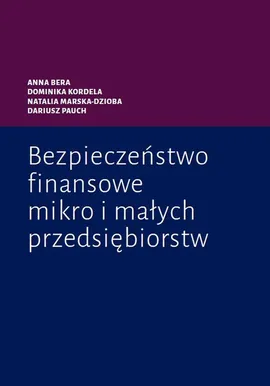 Bezpieczeństwo finansowe mikro i małych przedsiębiorstw - Anna Bera, Dominika Kordela, Natalia Marska-Dzioba, Dariusz Pauch