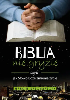 Biblia nie gryzie czyli jak Słowo Boże zmienia życie - Marcin Kaczmarczyk