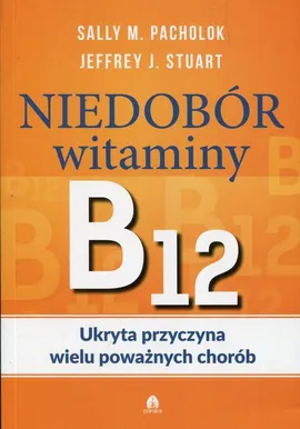 Niedobór witaminy B12 Ukryta przyczyna wielu poważnych chorób - Jeffrey J. Stuart, Sally M. Pachlok