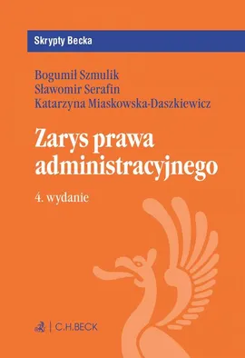 Zarys prawa administracyjnego. Wydanie 4 - Bogumił Szmulik, Katarzyna Miaskowska-Daszkiewicz, Sławomir Serafin