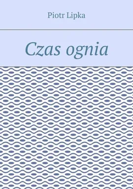 Czas ognia - Piotr Lipka