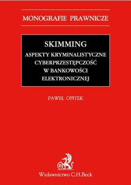 Skimming – aspekty kryminalistyczne. Cyberprzestępczość w bankowości elektronicznej - Paweł Opitek