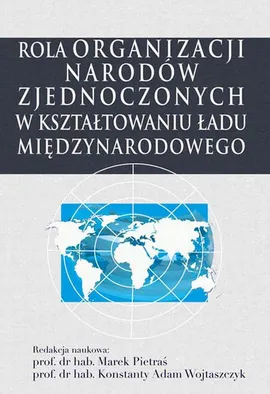 Rola Organizacji Narodów Zjednoczonych w kształtowaniu ładu międzynarodowego - Konstanty Adam Wojtaszczyk, Marek Pietraś