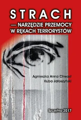 Strach - narzędzie przemocy w rękach terrorystów - Agnieszka Anna Chwast, Kuba Jałoszyński