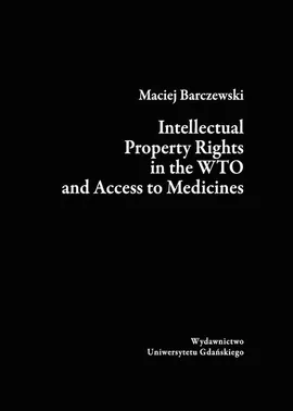 Intellectual Property Rights in the WTO and Access to Medicines - Maciej Barczewski