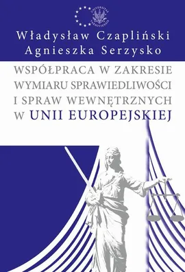 Współpraca w zakresie wymiaru sprawiedliwości i spraw wewnętrznych w Unii Europejskiej - Agnieszka Serzysko, Władysław Czapliński