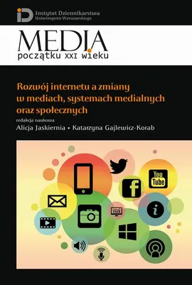 Rozwój internetu a zmiany w mediach, systemach medialnych oraz społecznych - Alicja Jaskiernia, Katarzyna Gajlewicz-Korab