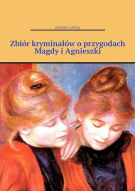 Zbiór kryminałów o przygodach Magdy i Agnieszki - Adrian Ciepał