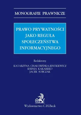 Prawo prywatności jako reguła społeczeństwa informacyjnego - Jacek Sobczak, Katarzyna Chałubińska-Jentkiewicz, Ksenia Kakareko