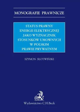 Status prawny energii elektrycznej jako wyznacznik stosunków umownych w polskim prawie prywatnym - Szymon Słotwiński