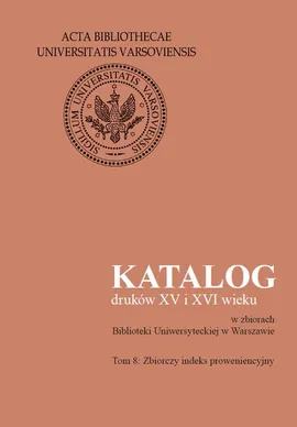 Katalog druków XV i XVI wieku w zbiorach Biblioteki Uniwersyteckiej w Warszawie. Tom 8
