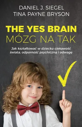 The Yes Brain. Mózg na Tak - Daniel J. Siegel, Tina Payne Bryson