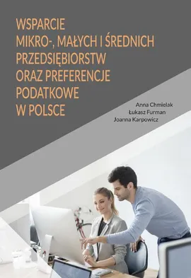 Wsparcie mikro-, małych i średnich przedsiębiorstw oraz preferencje podatkowe w Polsce - Anna Chmielak, Joanna Karpowicz, Łukasz Furman