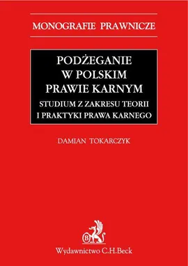 Podżeganie w polskim prawie karnym. Studium z zakresu teorii i praktyki prawa karnego - Damian Tokarczyk