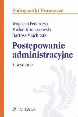 Postępowanie administracyjne. Wydanie 5 - Bartosz Majchrzak, Michał Klimaszewski, Wojciech Federczyk