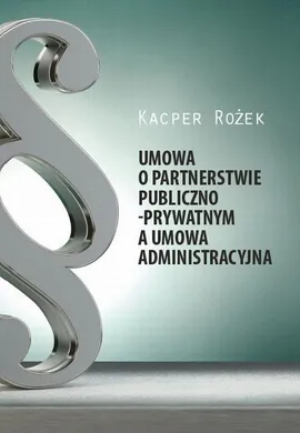 Umowa o partnerstwie publiczno - prywatnym a umowa administracyjna - Kacper Rożek