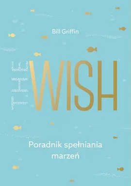 The Wish Poradnik spełniania marzeń - Bill Griffin