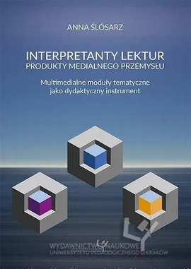 Interpretanty lektur: produkty medialnego przemysłu. Multimedialne moduły tematyczne jako dydaktyczny instrument - Anna Ślósarz