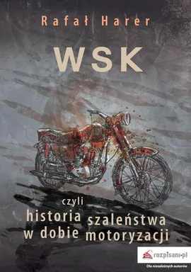 WSK czyli historia szaleństwa w dobie motoryzacji - Rafał Harer