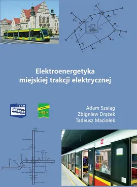 Elektroenergetyka miejskiej trakcji elektrycznej - Adam Szeląg, Tadeusz Maciołek, Zbigniew Drążek