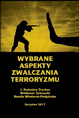 Wybrane aspekty zwalczania terroryzmu - Jarosław Radosław Truchan, Kamila Włodarek-Podgórska, Waldemar Zubrzycki