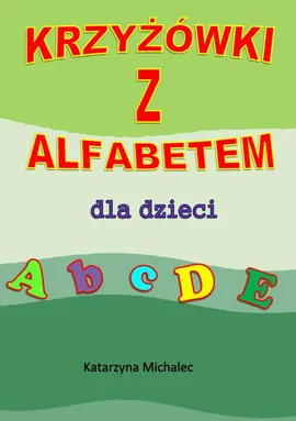 Krzyżówki z alfabetem dla dzieci - Katarzyna Michalec