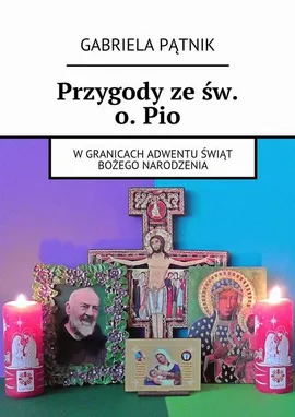 Przygody ze św. o. Pio - Gabriela Pątnik