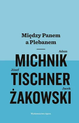 Między Panem a Plebanem - Adam Michnik, Jacek Żakowski, Józef Tischner