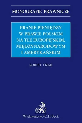 Pranie pieniędzy w prawie polskim na tle europejskim międzynarodowym i amerykańskim - Robert Lizak