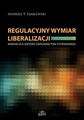 Regulacyjny wymiar liberalizacji - Andrzej T. Szablewski