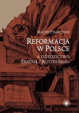 Reformacja w Polsce a dziedzictwo Erazma z Rotterdamu - Maciej Ptaszyński